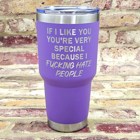 If I Like You You're Very Special Because I Fucking Hate People Laser Engraved Cup