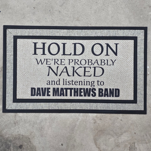 HOLD ON We're Probably NAKED and listening to Dave Matthews Band Doormat