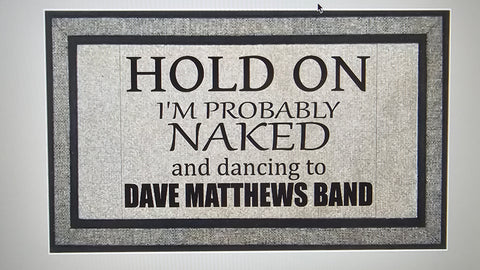 HOLD ON I'm Probably NAKED and dancing to Dave Matthews Band Doormat