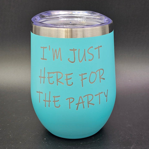 I'm Just Here For The Party Laser Engraved Cup