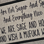 We Are Not Sugar and Spice and Everything Nice We are Sage and Hood and Wish a Mufuka Would Funny Doormat