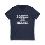 Funny Graphic V-Neck Tee - "I Could Be Meaner" Unisex Shirt
