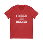 Funny Graphic V-Neck Tee - "I Could Be Meaner" Unisex Shirt