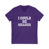 Funny Graphic V-Neck Tee - "I Could Be Meaner" Unisex Shirt