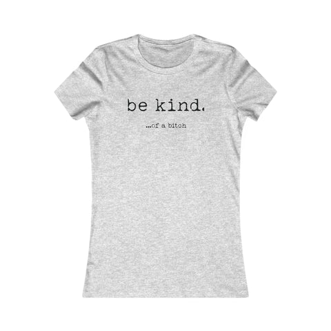 Be Kind... Of A Bitch Women's Favorite Tee