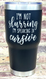 I'm not slurring I'm speaking in cursive