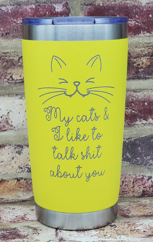 My Cats and I Talk Shit About You  Laser Engraved Cup