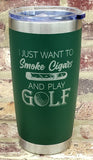 I Just Want To Smoke Cigars and Play Golf Laser Engraved Cup