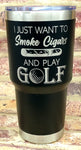 I Just Want To Smoke Cigars and Play Golf Laser Engraved Cup