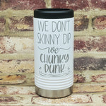 We Don't Skinny Dip We Chuncky Dunk Can Cooler