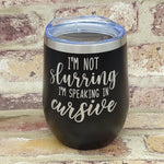 I'm Not Slurring I'm Speaking In Cursive Laser Engraved Cup