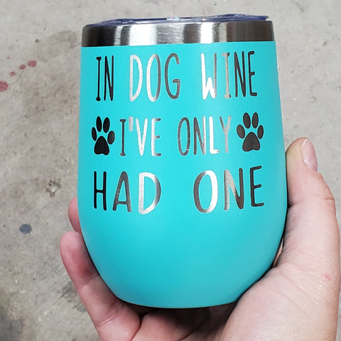 In Dog Wine I've Only Had One Laser Engraved Cup