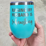 Raising My Husband Is Exhausting Laser Engraved Cup