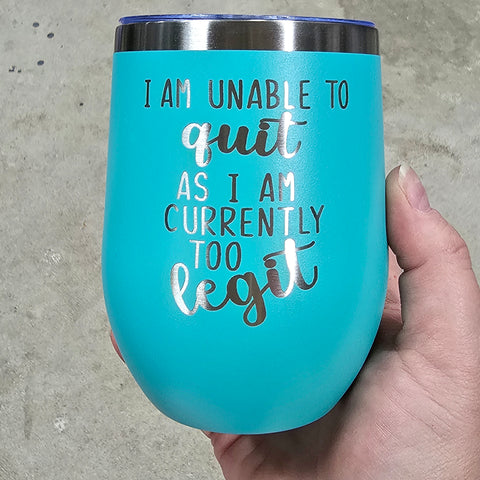 I'm Unable To Quit As I'm Currenty To Legit Laser Engraved Cup
