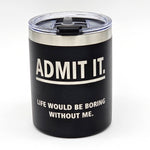Admit It Life Would Be Boring Without Me Laser Engraved Cup