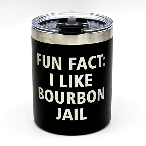 Fun Fact: I Like Bourbon Jail Laser Engraved Cup