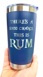 There's A Good Change This Is Rum Laser Engraved Cup